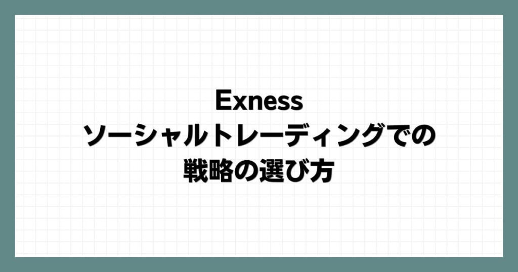 Exnessのソーシャルトレーディングでの戦略の選び方