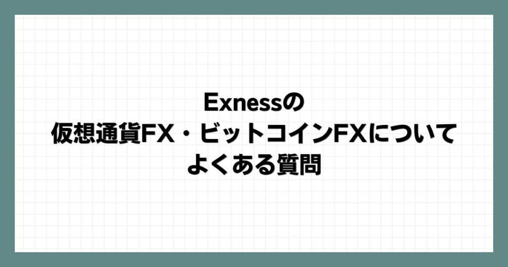 Exnessの仮想通貨FX・ビットコインFXについてよくある質問
