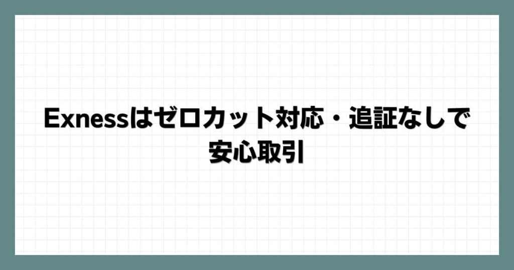 Exnessはゼロカット対応・追証なしで安心取引