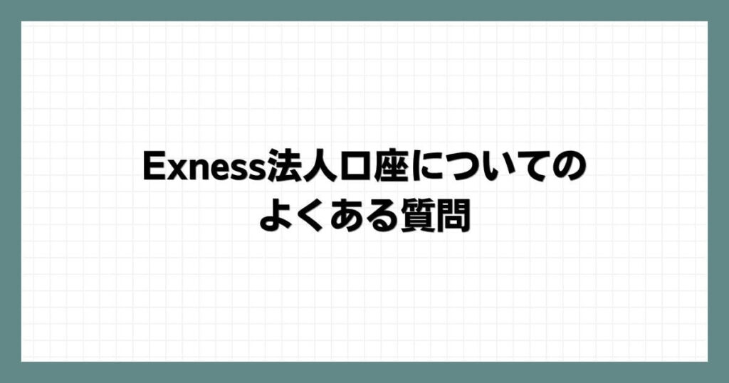 Exness(エクスネス)法人口座についてのよくある質問