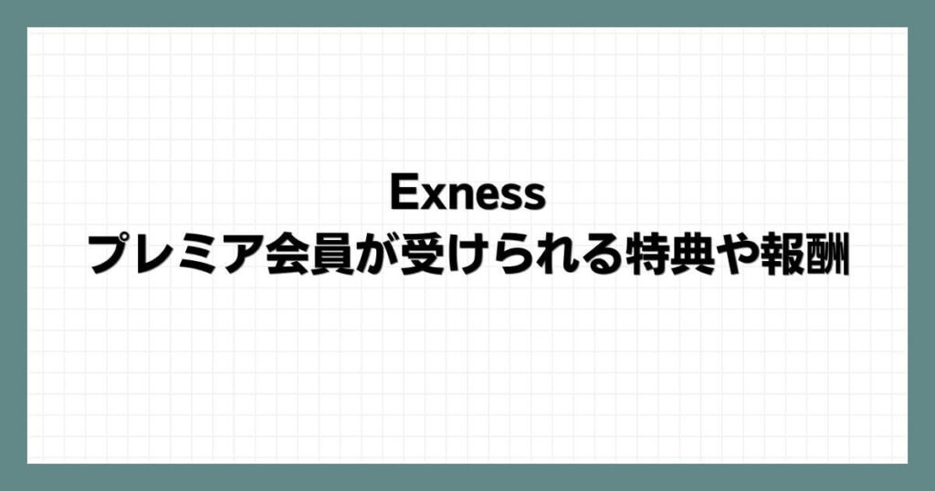 Exnessプレミア会員が受けられる特典や報酬