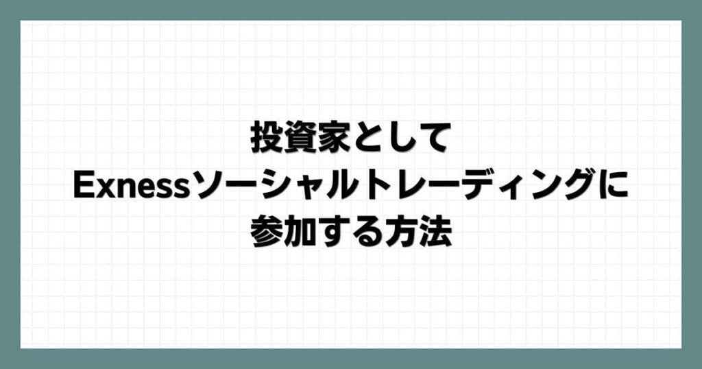 投資家としてExnessソーシャルトレーディングに参加する方法