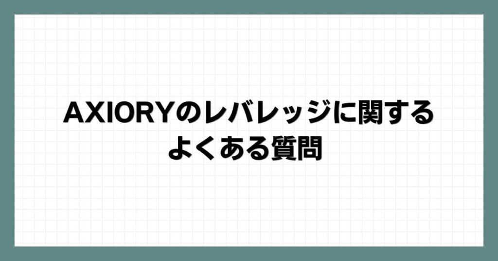 AXIORYのレバレッジに関するよくある質問