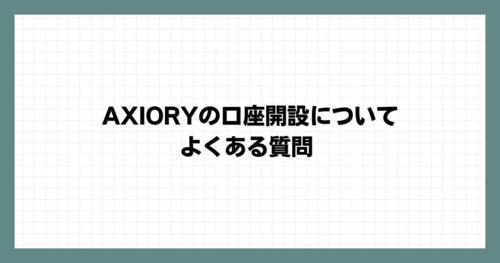 AXIORY（アキシオリー）の口座開設についてよくある質問