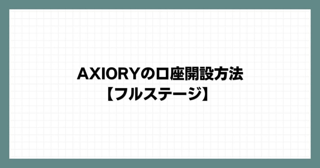 AXIORY（アキシオリー）の口座開設方法【フルステージ】