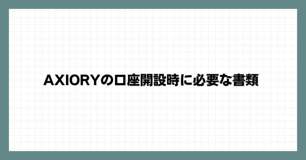 AXIORY（アキシオリー）の口座開設時に必要な書類