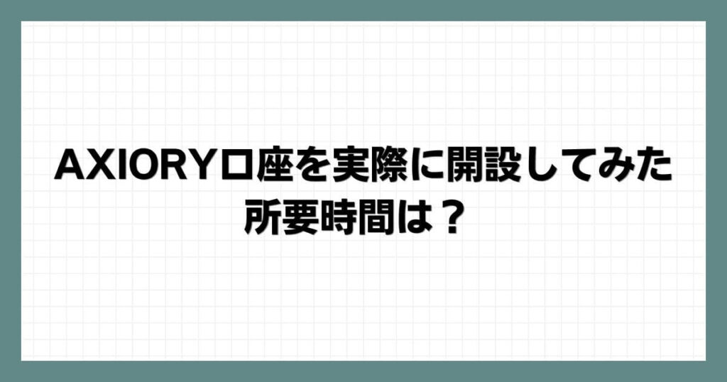AXIORY（アキシオリー）口座を実際に開設してみた｜所要時間は？