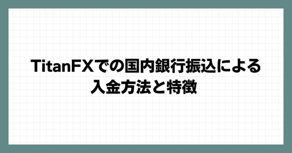 TitanFXでの国内銀行振込による入金方法と特徴