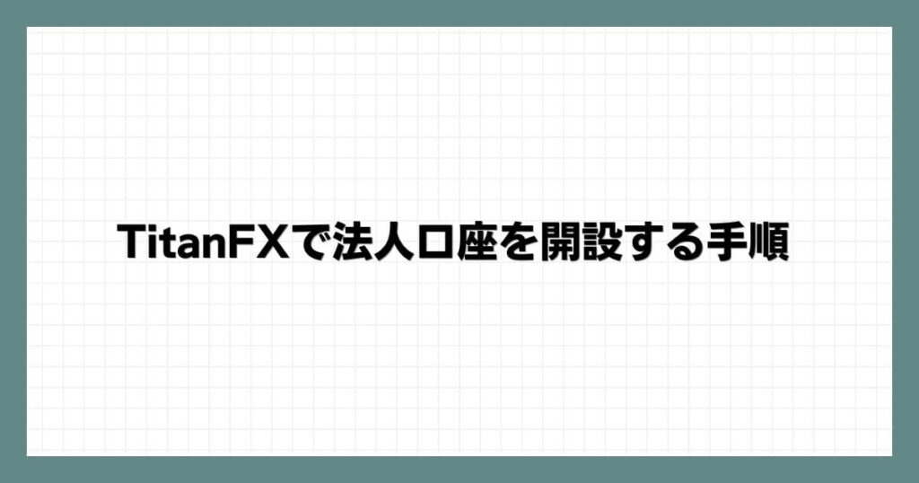 TitanFXで法人口座を開設する手順