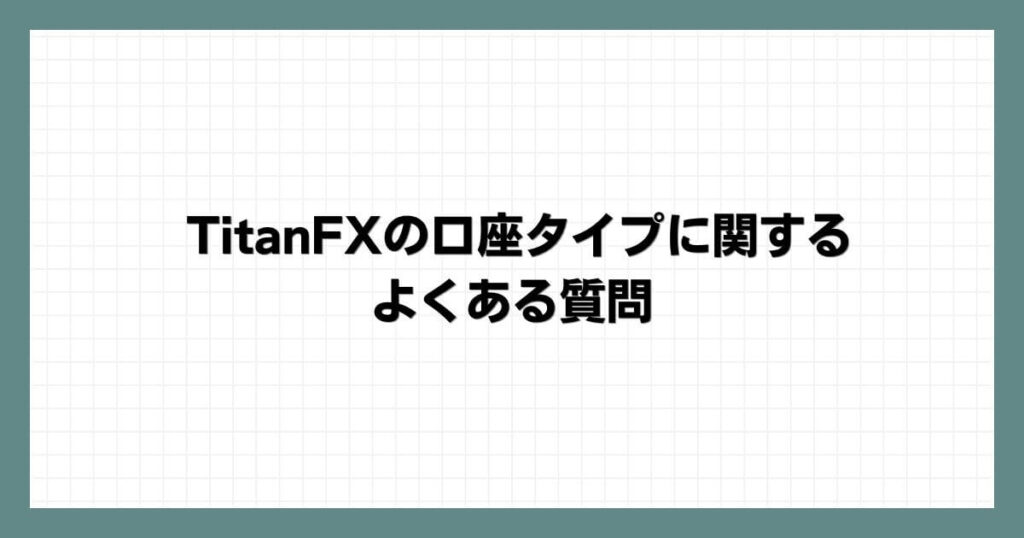 TitanFXの口座タイプに関するよくある質問