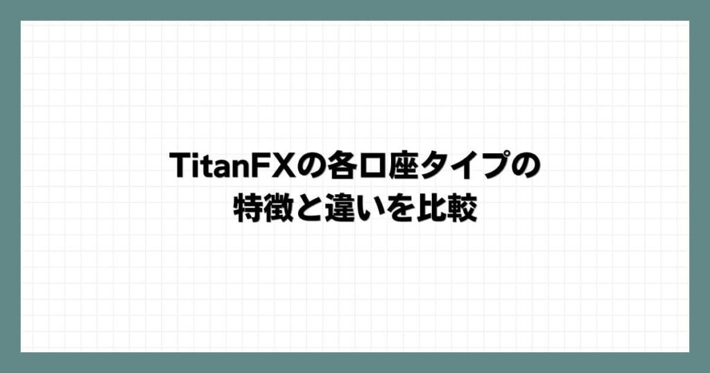 TitanFXの各口座タイプの特徴と違いを比較