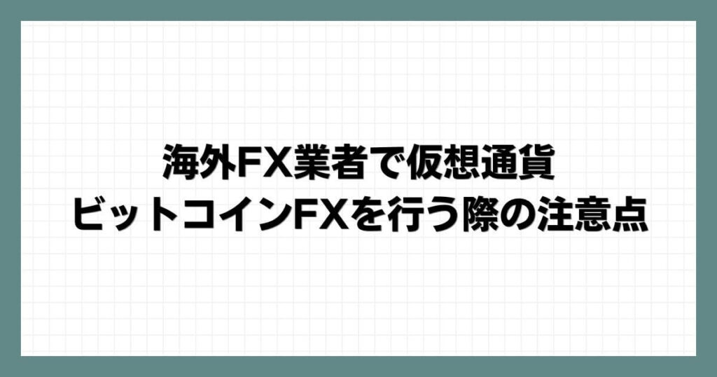 海外FX業者で仮想通貨・ビットコインFXを行う際の注意点