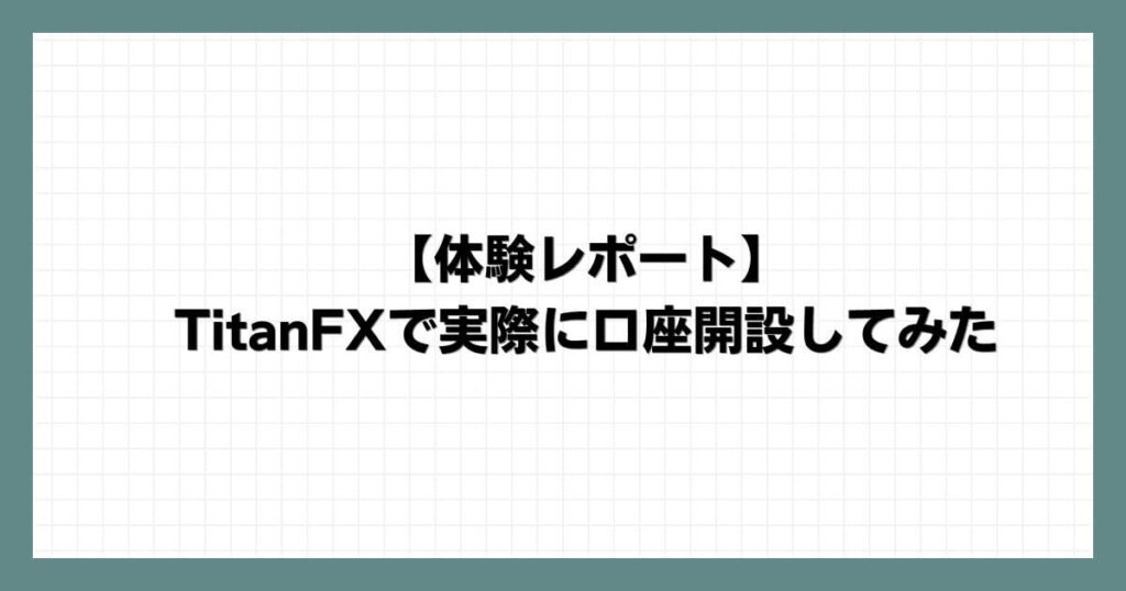 【体験レポート】TitanFXで実際に口座開設してみた