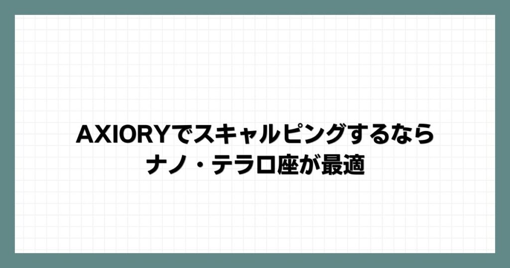 AXIORYでスキャルピングするならナノ・テラ口座が最適
