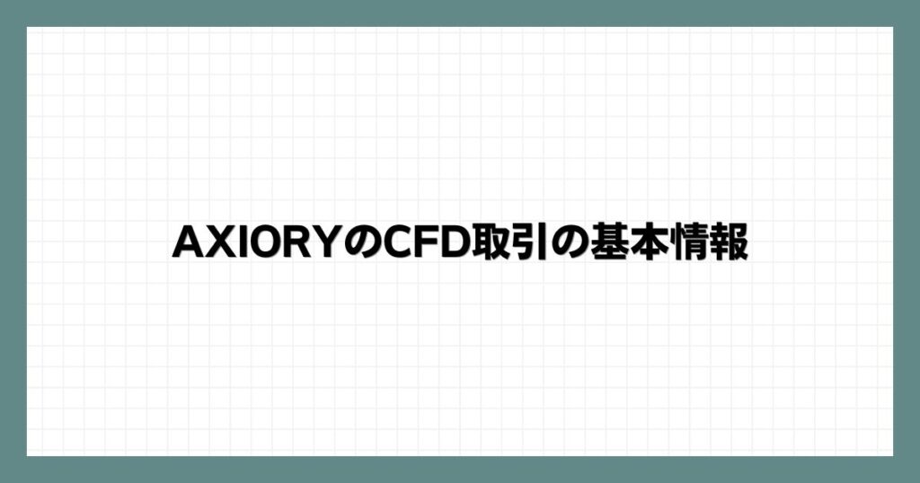 AXIORYのCFD取引の基本情報