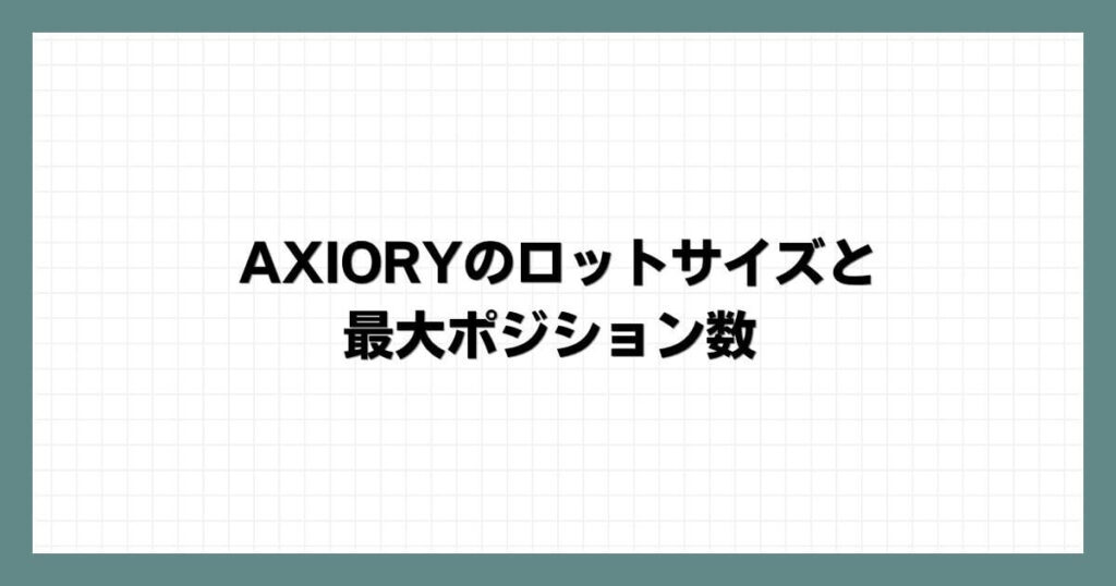AXIORYのロットサイズと最大ポジション数