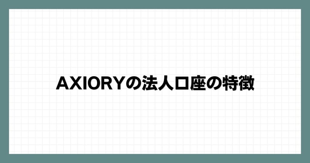 AXIORYの法人口座の特徴