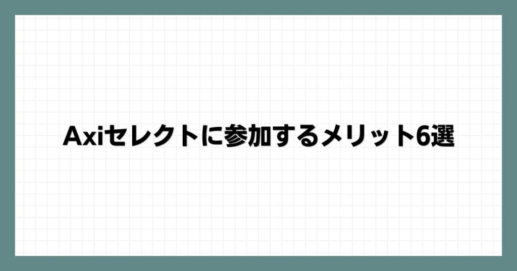 Axiセレクトに参加するメリット6選