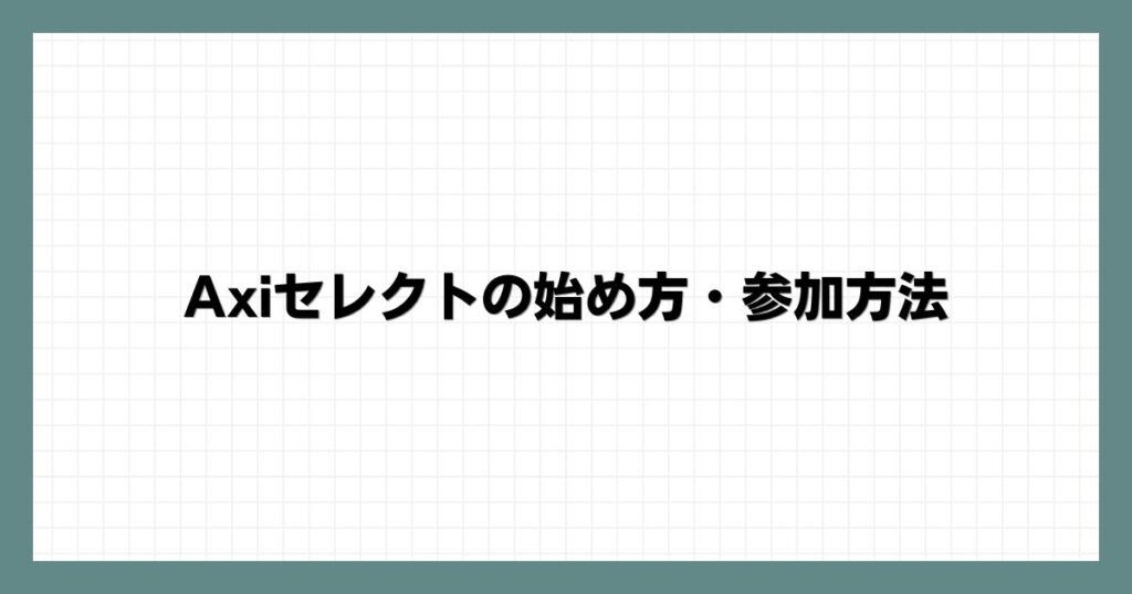 Axiセレクトの始め方・参加方法