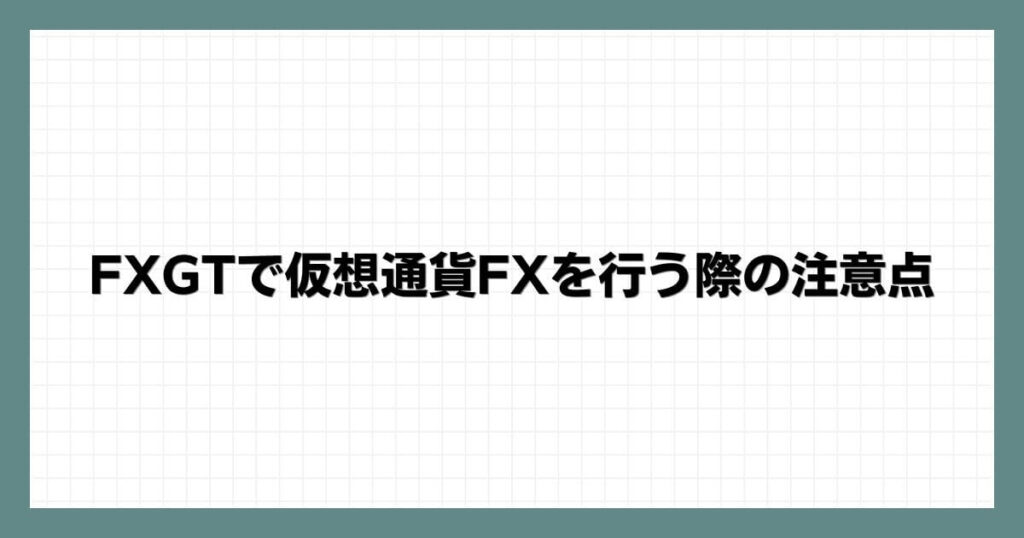 FXGTで仮想通貨FXを行う際の注意点