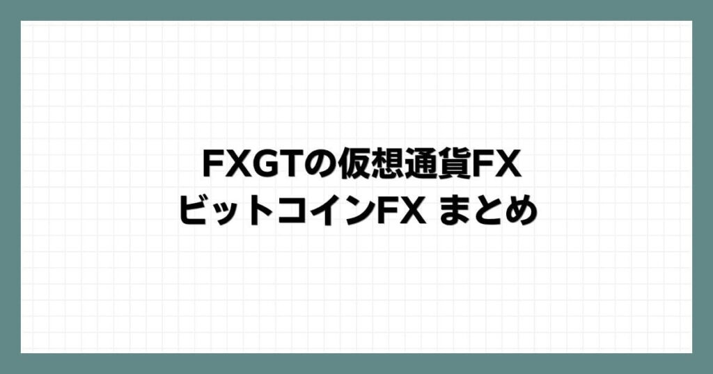 FXGTの仮想通貨FX・ビットコインFX まとめ
