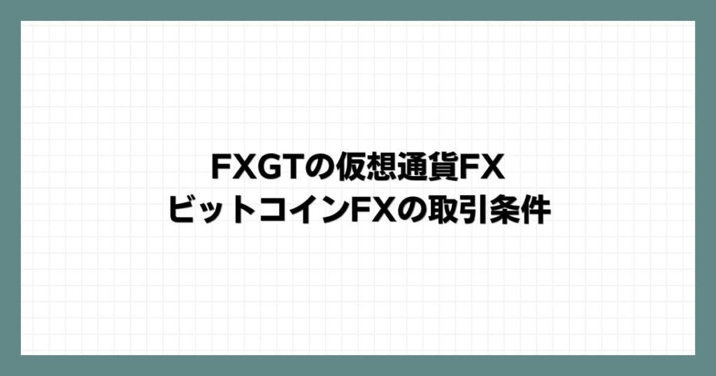 FXGTの仮想通貨FX・ビットコインFXの取引条件