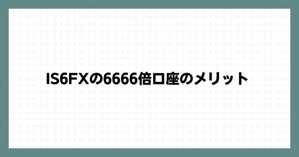 IS6FXの6666倍口座のメリット
