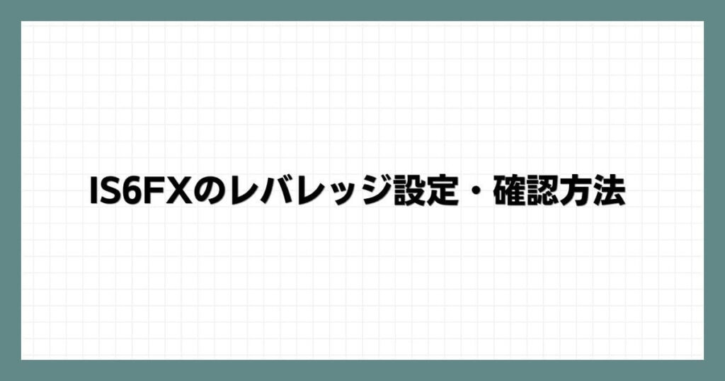 IS6FXのレバレッジ設定・確認方法