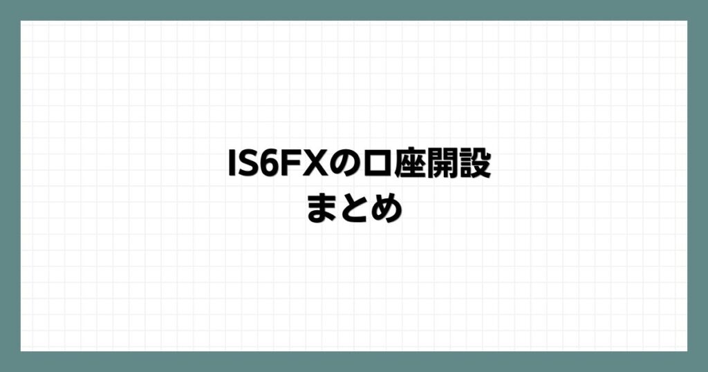 IS6FXの口座開設　まとめ