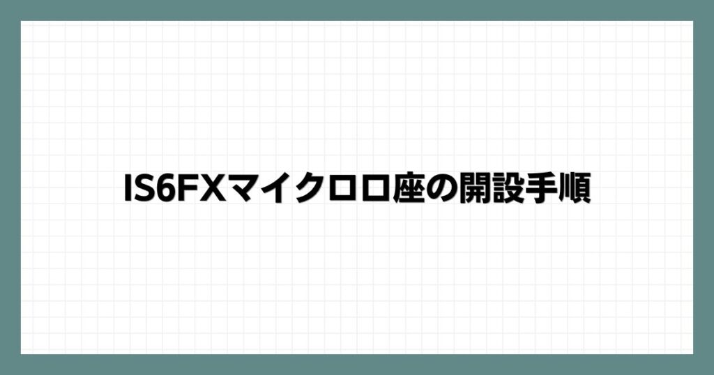 IS6FXマイクロ口座の開設手順