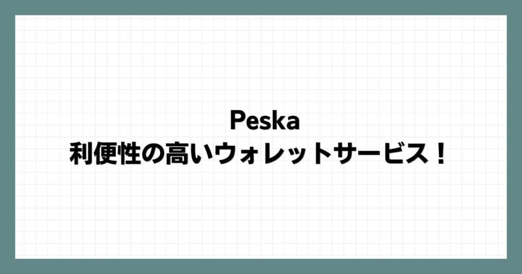 Peska（ペスカ）は利便性の高いウォレットサービス！
