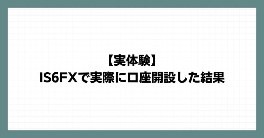 【実体験】IS6FXで実際に口座開設した結果