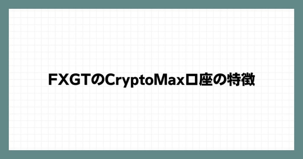 FXGTのCryptoMax口座の特徴