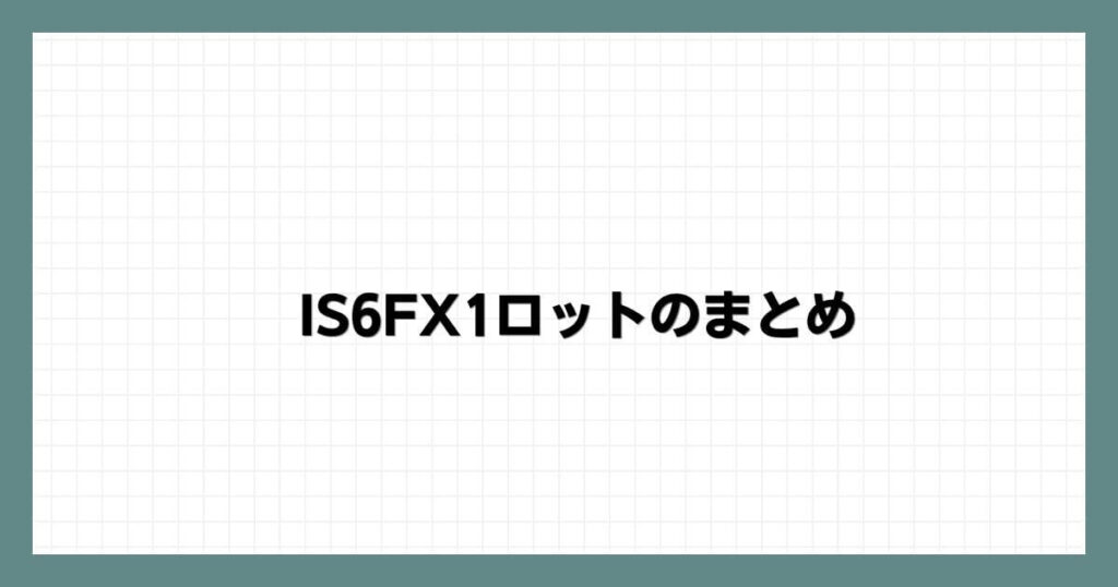 IS6FX1ロットのまとめ