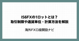 IS6FXの1ロットとは？取引制限や通貨単位・計算方法を解説