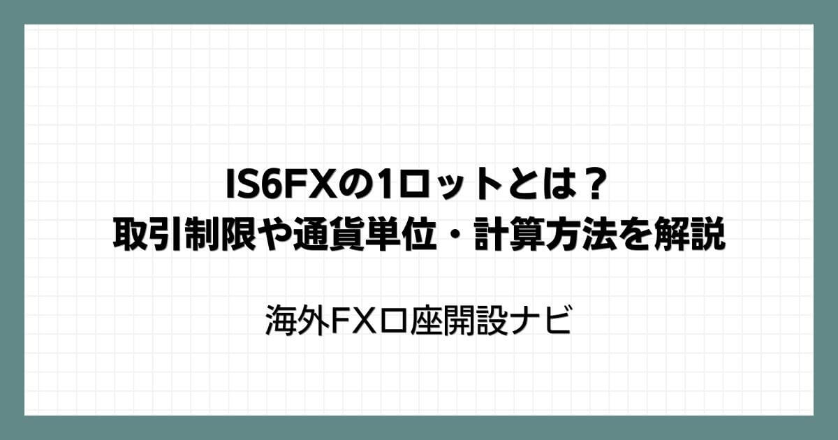 IS6FXの1ロットとは？取引制限や通貨単位・計算方法を解説
