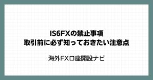 IS6FXの禁止事項｜取引前に必ず知っておきたい注意点