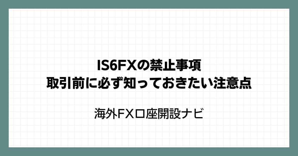 IS6FXの禁止事項｜取引前に必ず知っておきたい注意点