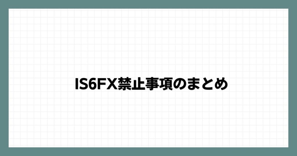IS6FX禁止事項のまとめ