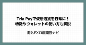 Tria Payで仮想通貨を日常に！特徴やウォレットの使い方も解説