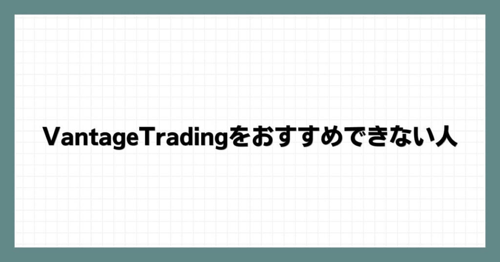 VantageTradingをおすすめできない人