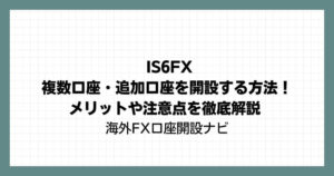 IS6FXで複数口座・追加口座を開設する方法！メリットや注意点を徹底解説