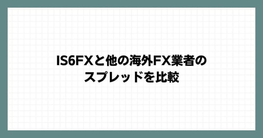 IS6FXと他の海外FX業者のスプレッドを比較
