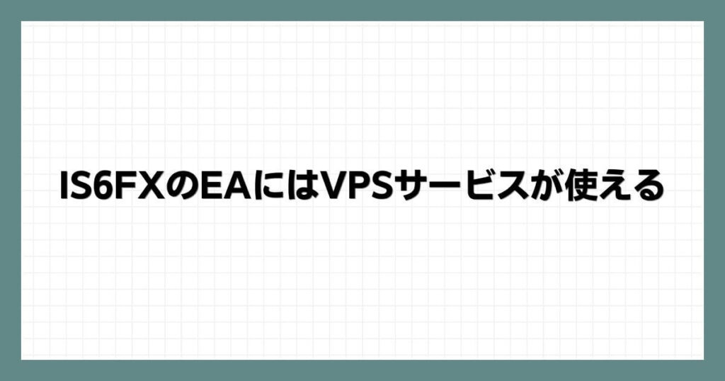 IS6FXのEA（自動売買）にはVPSサービスが使える