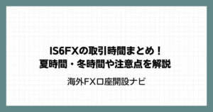IS6FXの取引時間まとめ！夏時間・冬時間や注意点を解説