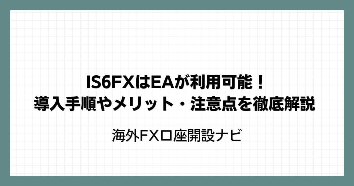 IS6FXはEA（自動売買）が利用可能！導入手順やメリット・注意点を徹底解説