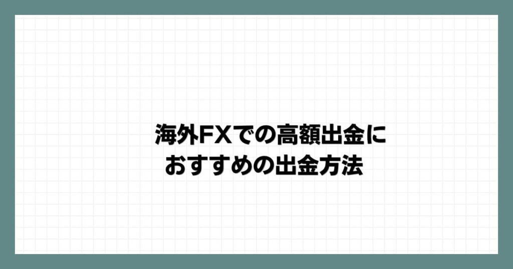 海外FXでの高額出金におすすめの出金方法