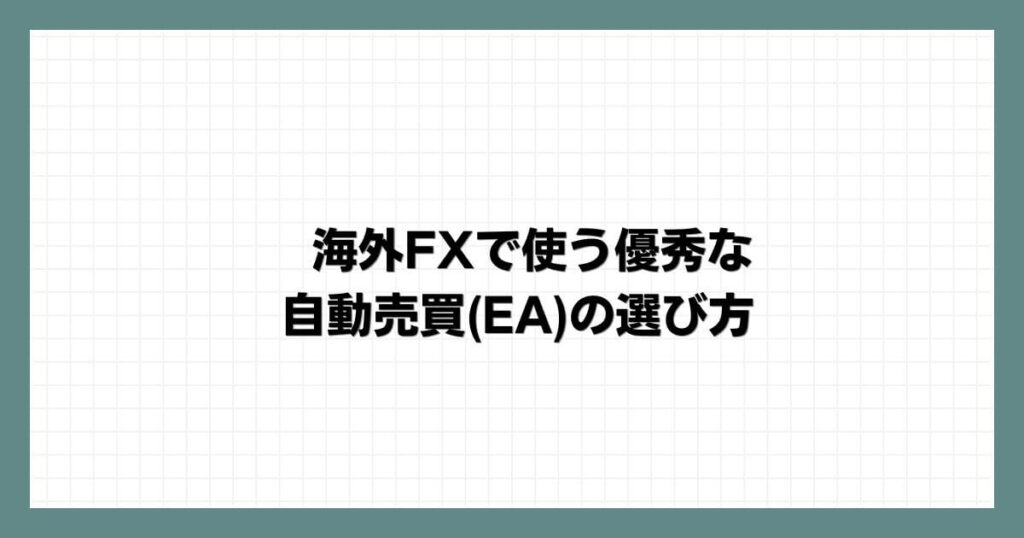 海外FXで使う優秀な自動売買(EA)の選び方