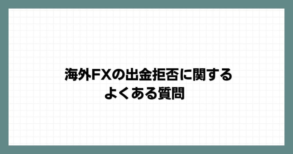 海外FXの出金拒否に関するよくある質問