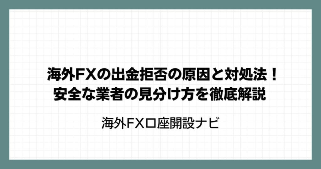 海外FXの出金拒否の原因と対処法！安全な業者の見分け方を徹底解説